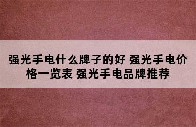 强光手电什么牌子的好 强光手电价格一览表 强光手电品牌推荐